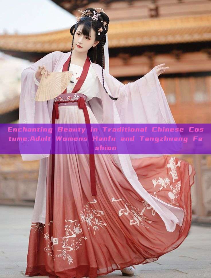 Enchanting Beauty in Traditional Chinese Costume:Adult Womens Hanfu and Tangzhuang Fashion Enchanting Beauty in Traditional Chinese Costume:Adult Womens Hanfu and Tangzhuang Fashion