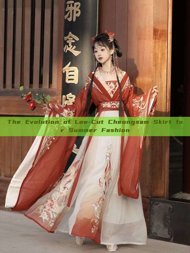The Evolution of Low-Cut Cheongsam Skirt for Summer Fashion The Evolution of Low-Cut Cheongsam Skirt for Summer Fashion