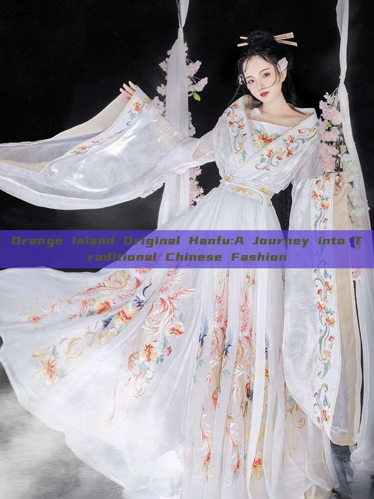 Orange Island Original Hanfu:A Journey into Traditional Chinese Fashion Orange Island Original Hanfu:A Journey into Traditional Chinese Fashion