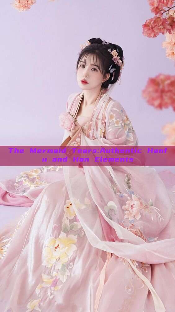 The Mermaid Tears:Authentic Hanfu and Han Elements The Mermaid Tears:Authentic Hanfu and Han Elements