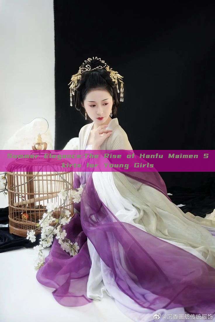 Summer Elegance:The Rise of Hanfu Maimen Skirts for Young Girls