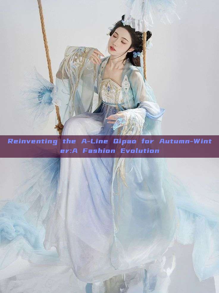 Reinventing the A-Line Qipao for Autumn-Winter:A Fashion Evolution