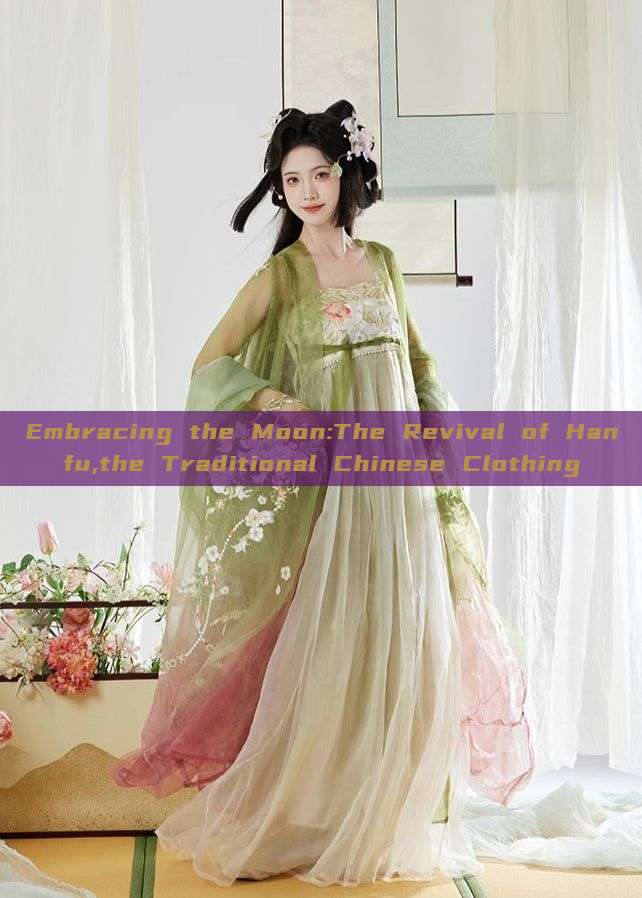 Embracing the Moon:The Revival of Hanfu,the Traditional Chinese Clothing Embracing the Moon:The Revival of Hanfu,the Traditional Chinese Clothing