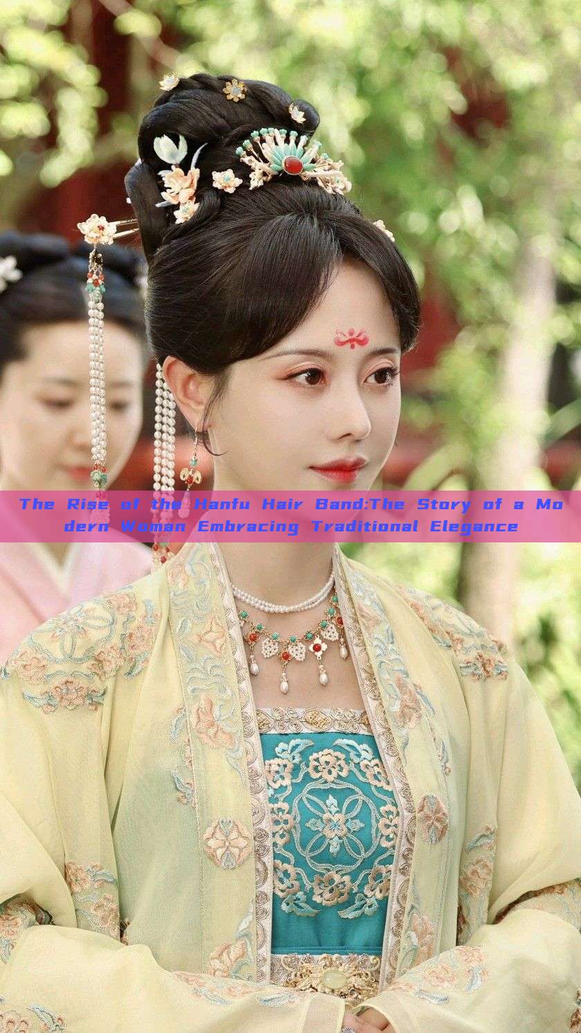 The Rise of the Hanfu Hair Band:The Story of a Modern Woman Embracing Traditional Elegance The Rise of the Hanfu Hair Band:The Story of a Modern Woman Embracing Traditional Elegance