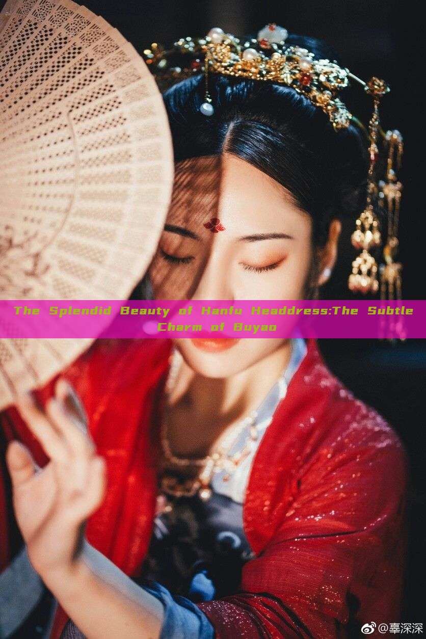 The Splendid Beauty of Hanfu Headdress:The Subtle Charm of Buyao The Splendid Beauty of Hanfu Headdress:The Subtle Charm of Buyao