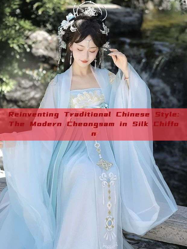 Reinventing Traditional Chinese Style:The Modern Cheongsam in Silk Chiffon Reinventing Traditional Chinese Style:The Modern Cheongsam in Silk Chiffon