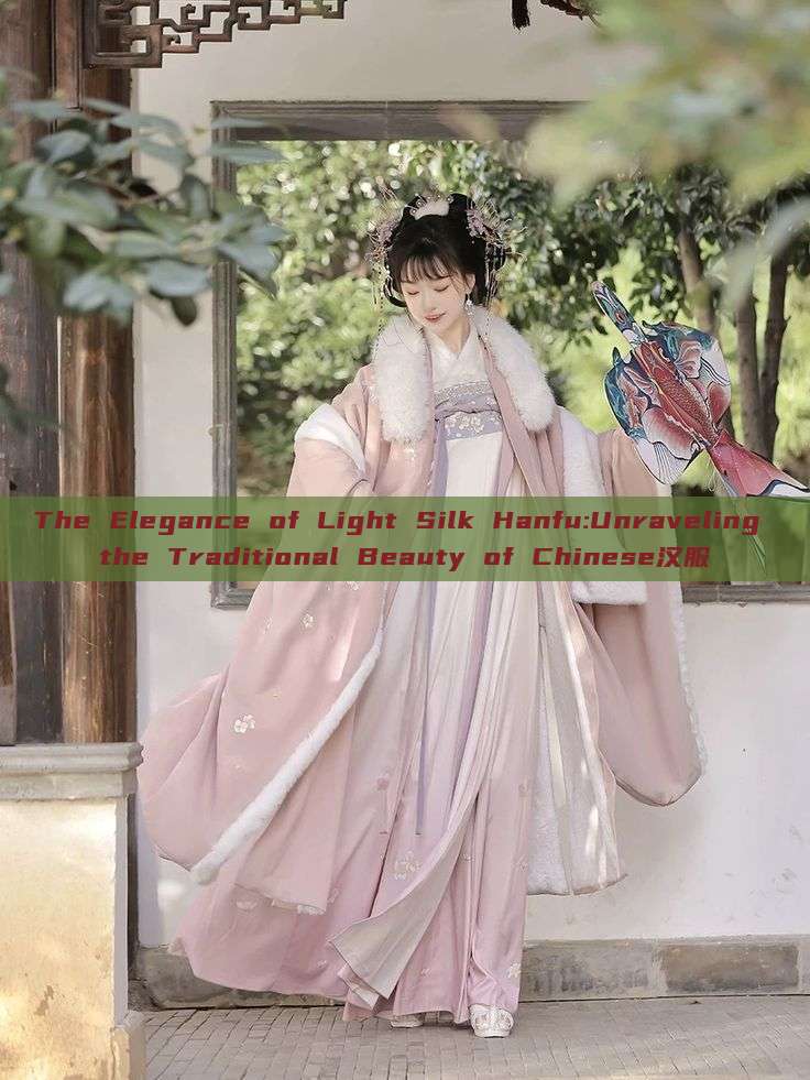 The Elegance of Light Silk Hanfu:Unraveling the Traditional Beauty of Chinese汉服 The Elegance of Light Silk Hanfu:Unraveling the Traditional Beauty of Chinese汉服