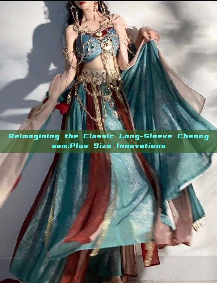 Reimagining the Classic Long-Sleeve Cheongsam:Plus Size Innovations