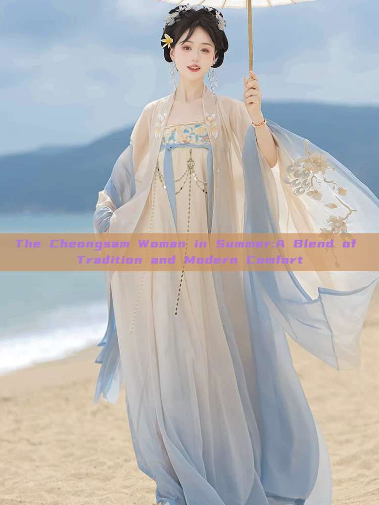 The Cheongsam Woman in Summer:A Blend of Tradition and Modern Comfort The Cheongsam Woman in Summer:A Blend of Tradition and Modern Comfort
