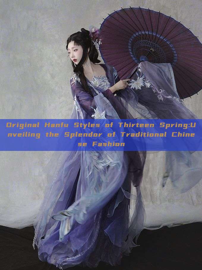 Original Hanfu Styles of Thirteen Spring:Unveiling the Splendor of Traditional Chinese Fashion Original Hanfu Styles of Thirteen Spring:Unveiling the Splendor of Traditional Chinese Fashion