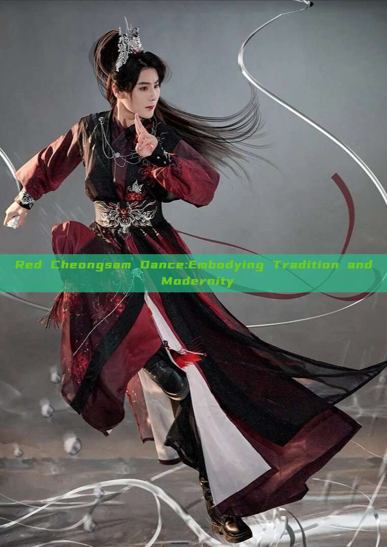 Red Cheongsam Dance:Embodying Tradition and Modernity Red Cheongsam Dance:Embodying Tradition and Modernity