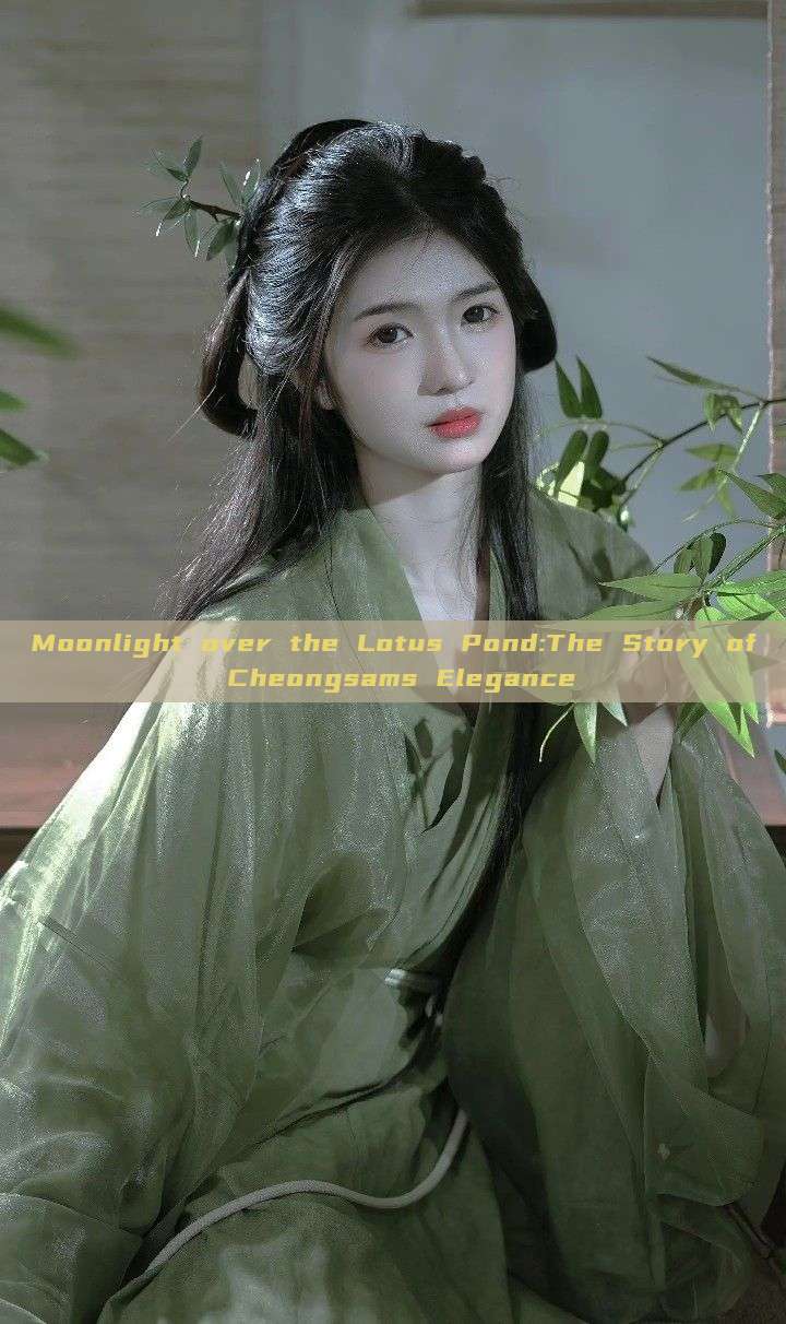 Moonlight over the Lotus Pond:The Story of Cheongsams Elegance Moonlight over the Lotus Pond:The Story of Cheongsams Elegance