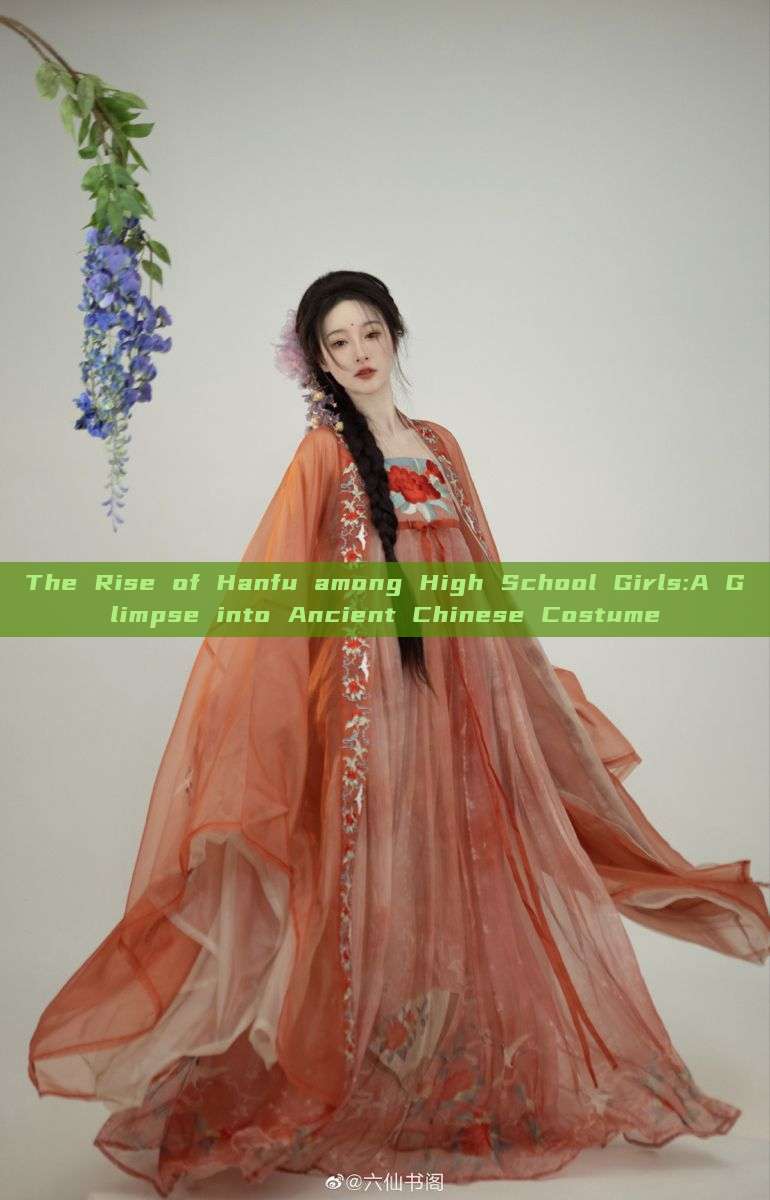 The Rise of Hanfu among High School Girls:A Glimpse into Ancient Chinese Costume The Rise of Hanfu among High School Girls:A Glimpse into Ancient Chinese Costume