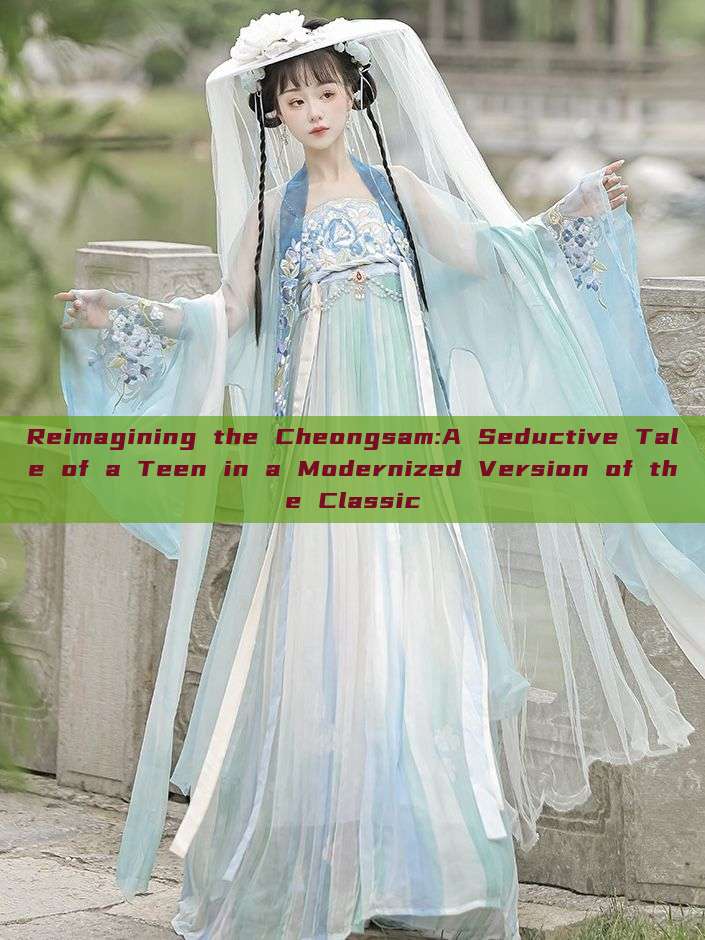Reimagining the Cheongsam:A Seductive Tale of a Teen in a Modernized Version of the Classic Reimagining the Cheongsam:A Seductive Tale of a Teen in a Modernized Version of the Classic