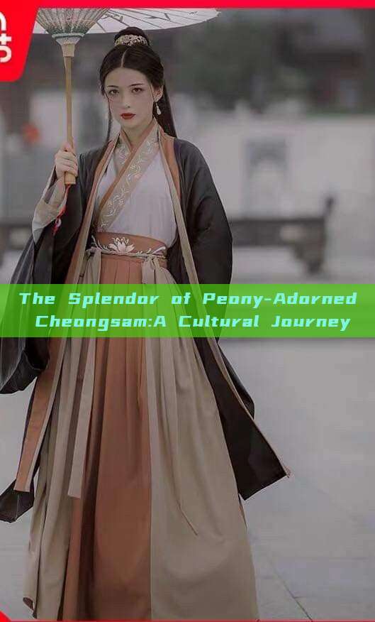 The Splendor of Peony-Adorned Cheongsam:A Cultural Journey The Splendor of Peony-Adorned Cheongsam:A Cultural Journey