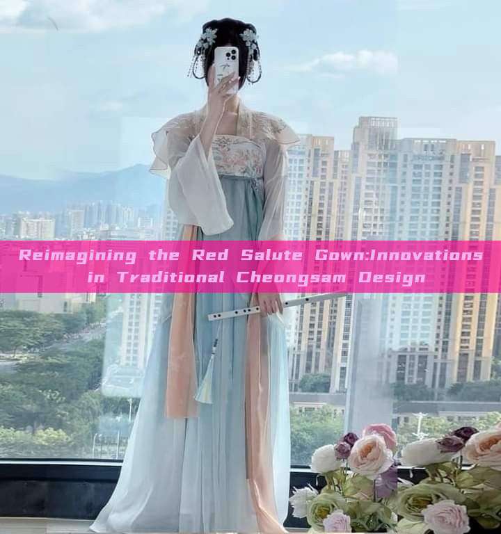 Reimagining the Red Salute Gown:Innovations in Traditional Cheongsam Design Reimagining the Red Salute Gown:Innovations in Traditional Cheongsam Design