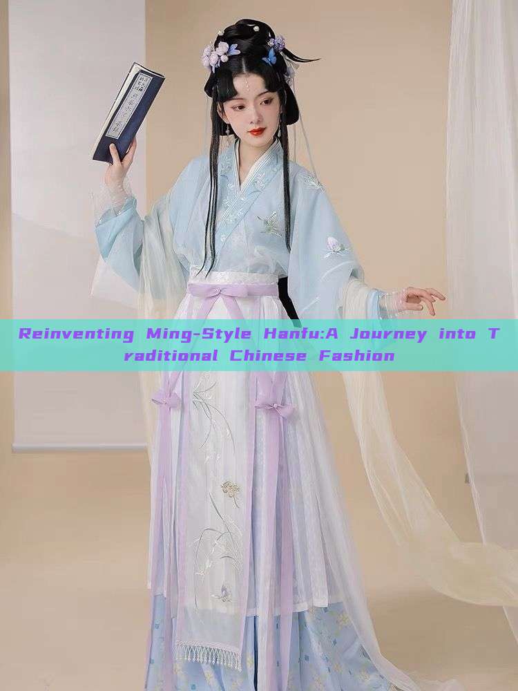 Reinventing Ming-Style Hanfu:A Journey into Traditional Chinese Fashion Reinventing Ming-Style Hanfu:A Journey into Traditional Chinese Fashion