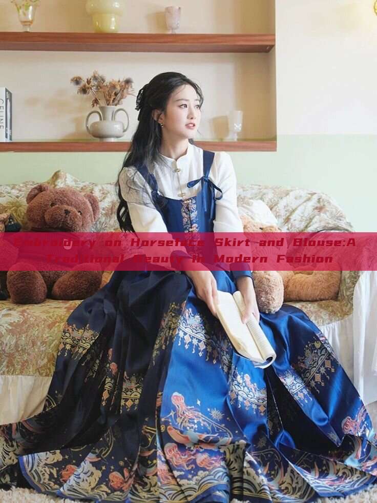 Embroidery on Horseface Skirt and Blouse:A Traditional Beauty in Modern Fashion Embroidery on Horseface Skirt and Blouse:A Traditional Beauty in Modern Fashion