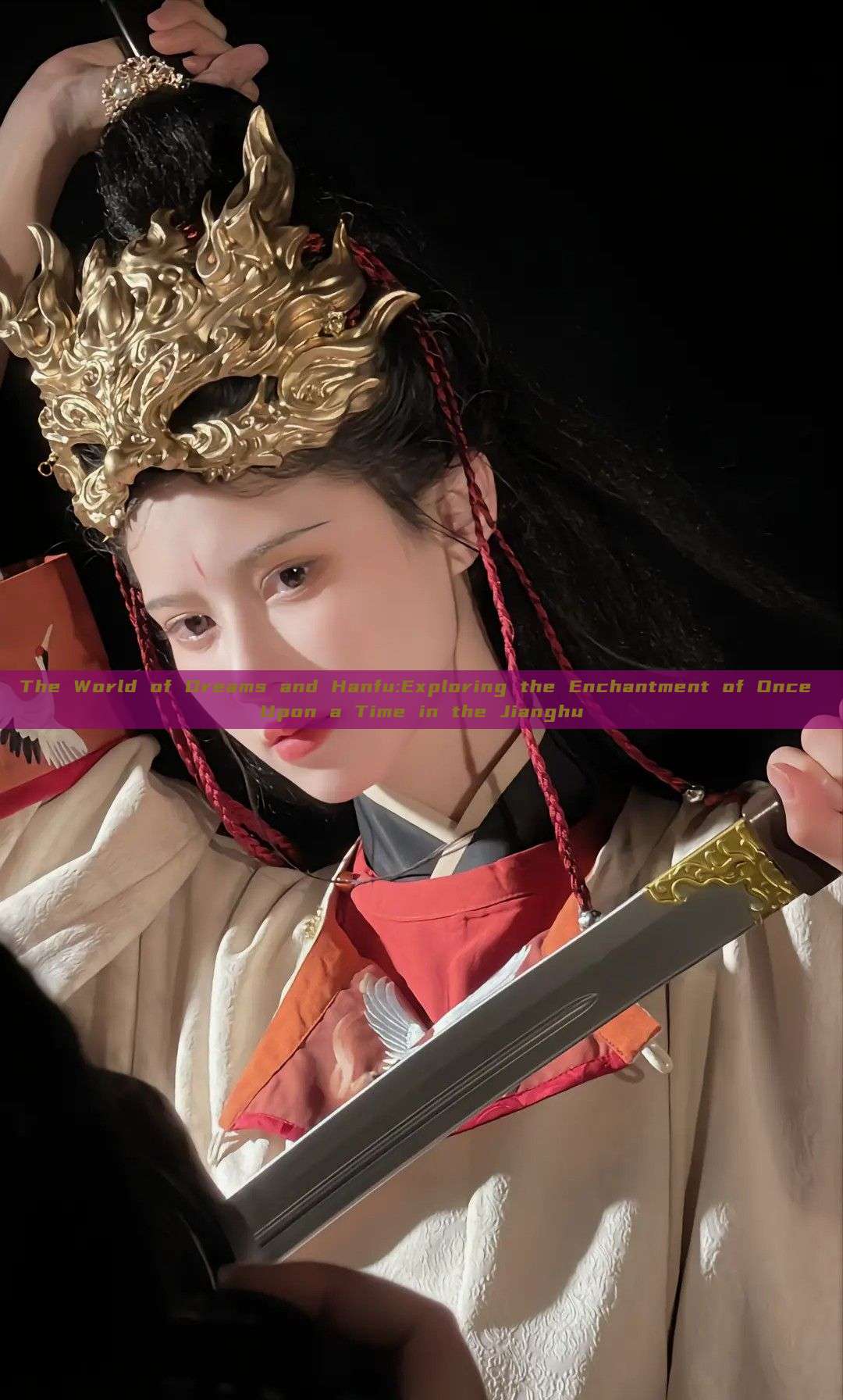The World of Dreams and Hanfu:Exploring the Enchantment of Once Upon a Time in the Jianghu The World of Dreams and Hanfu:Exploring the Enchantment of Once Upon a Time in the Jianghu