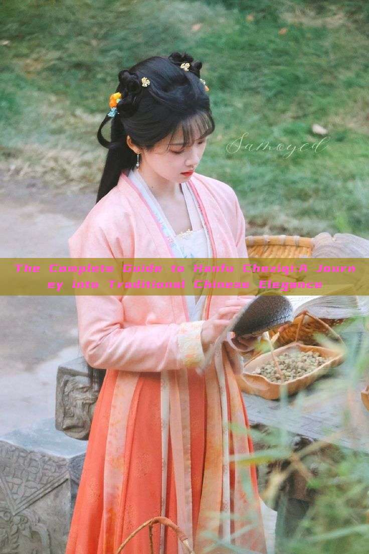 The Complete Guide to Hanfu Cheziqi:A Journey into Traditional Chinese Elegance The Complete Guide to Hanfu Cheziqi:A Journey into Traditional Chinese Elegance