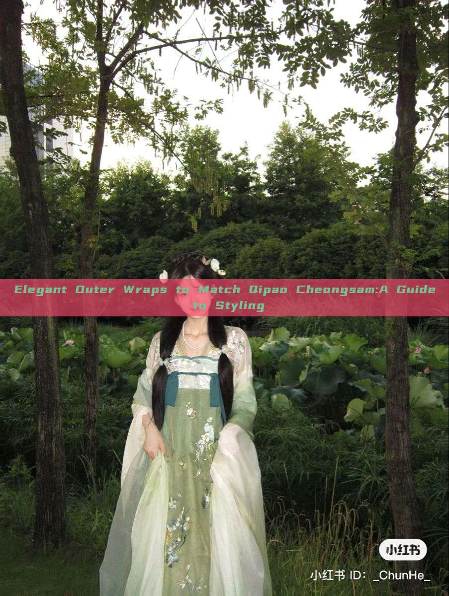 Elegant Outer Wraps to Match Qipao Cheongsam:A Guide to Styling