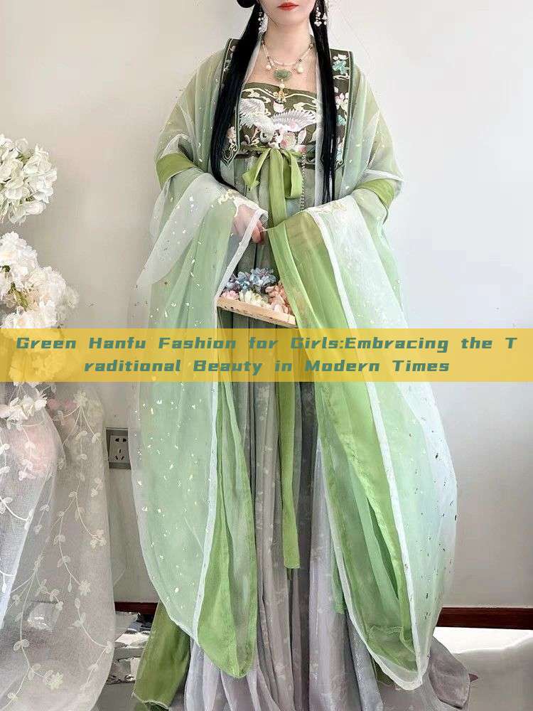 Green Hanfu Fashion for Girls:Embracing the Traditional Beauty in Modern Times Green Hanfu Fashion for Girls:Embracing the Traditional Beauty in Modern Times