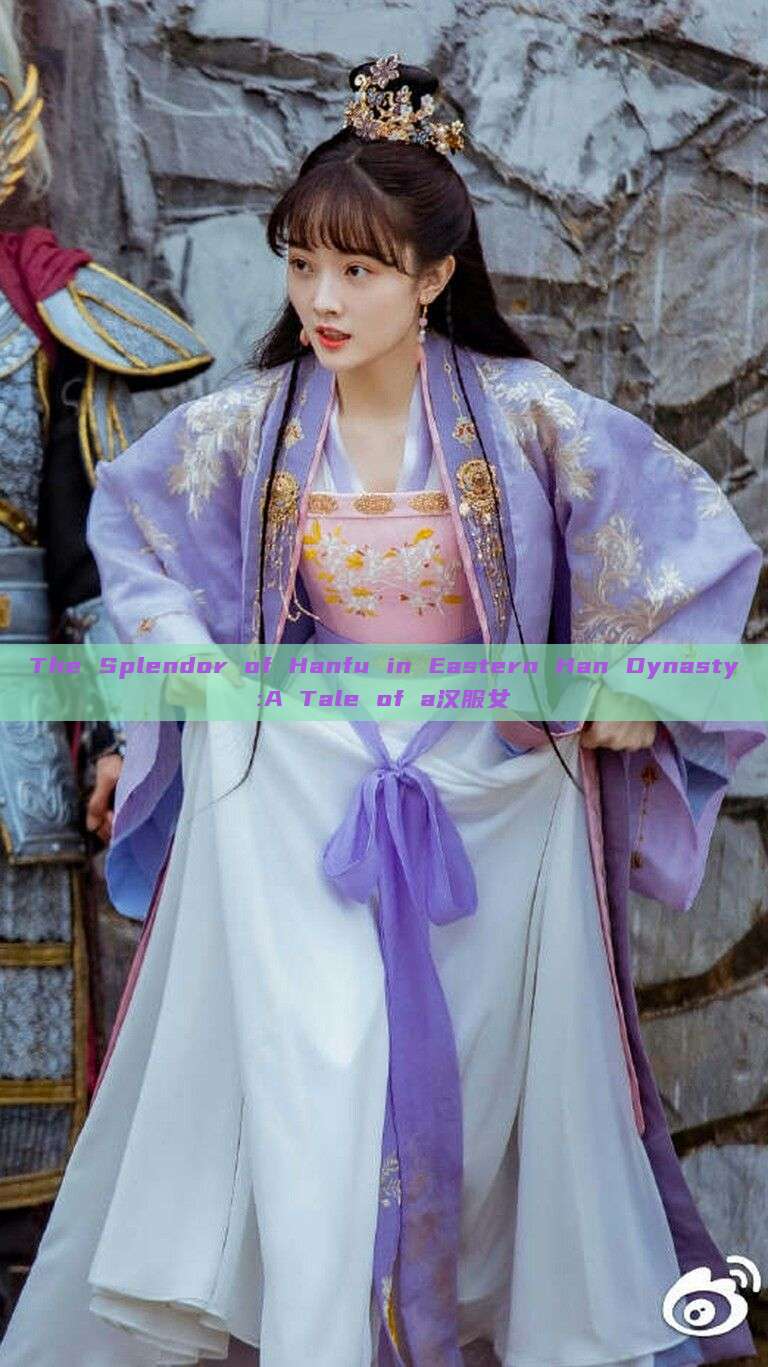 The Splendor of Hanfu in Eastern Han Dynasty:A Tale of a汉服女 The Splendor of Hanfu in Eastern Han Dynasty:A Tale of a汉服女