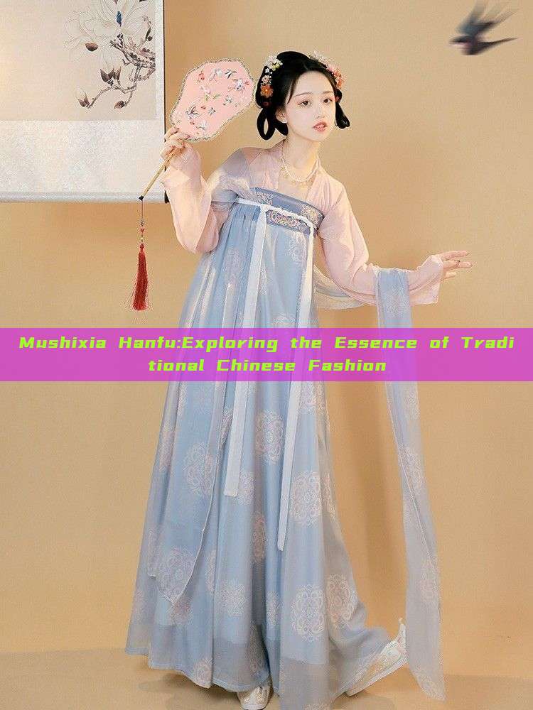 Mushixia Hanfu:Exploring the Essence of Traditional Chinese Fashion Mushixia Hanfu:Exploring the Essence of Traditional Chinese Fashion