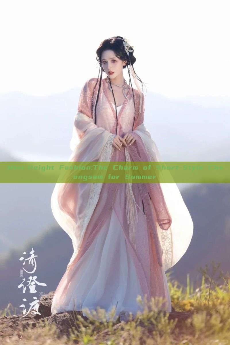 Mini-Height Fashion:The Charm of Short-Style Cheongsam for Summer