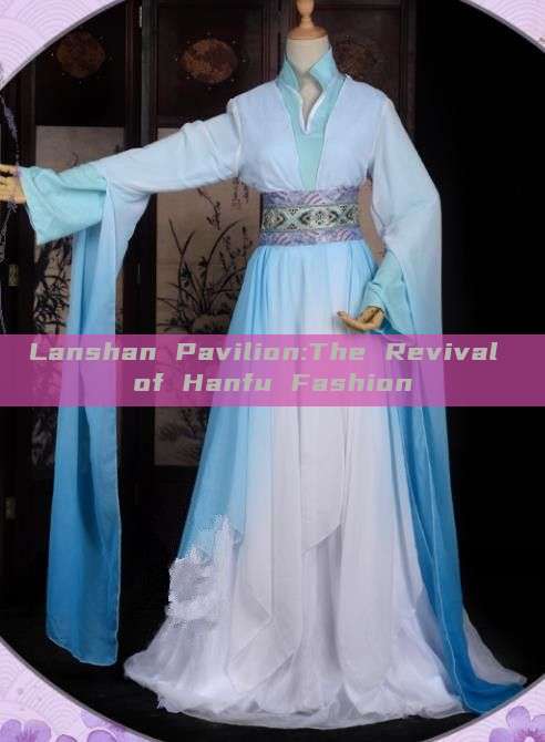 Lanshan Pavilion:The Revival of Hanfu Fashion Lanshan Pavilion:The Revival of Hanfu Fashion