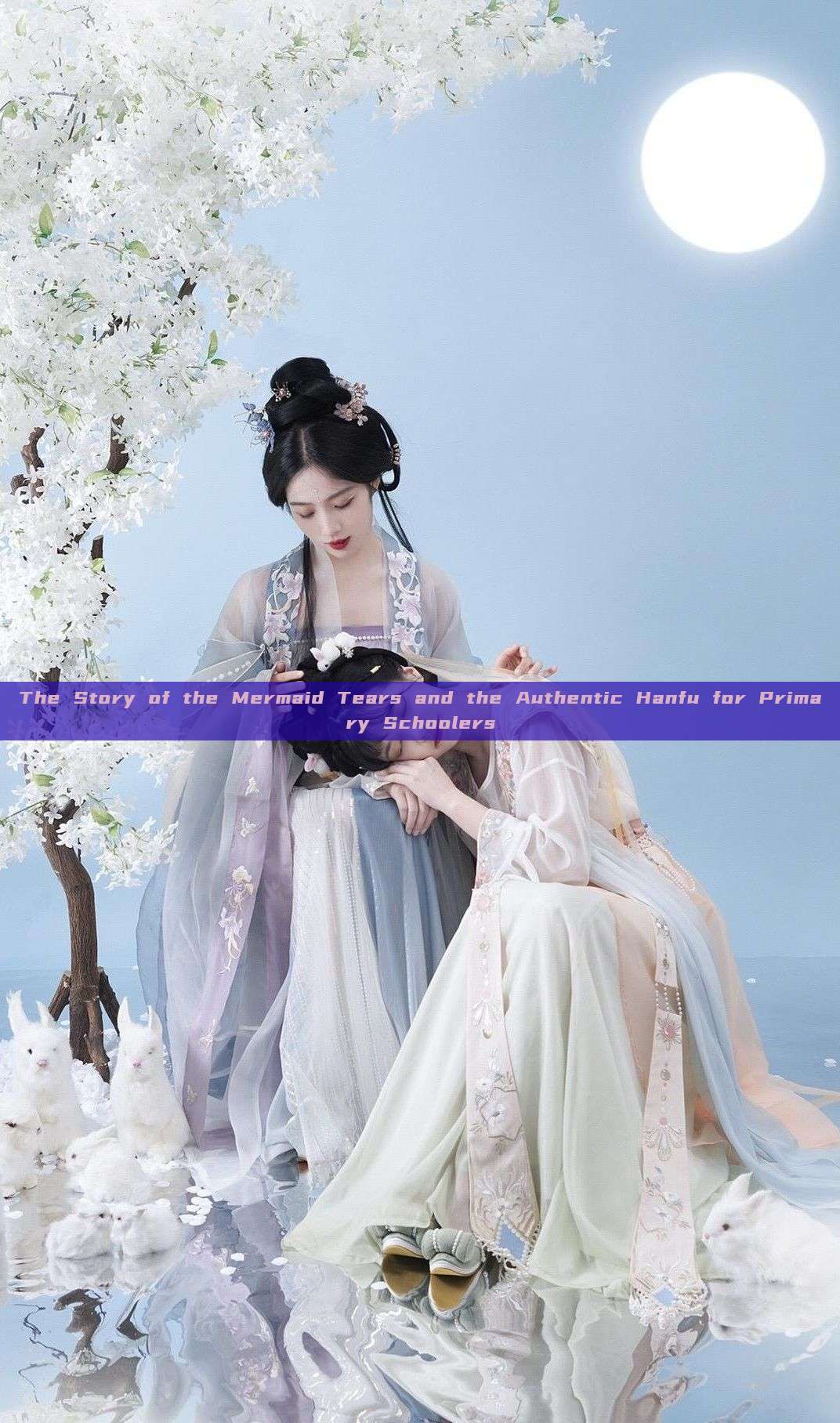The Story of the Mermaid Tears and the Authentic Hanfu for Primary Schoolers The Story of the Mermaid Tears and the Authentic Hanfu for Primary Schoolers