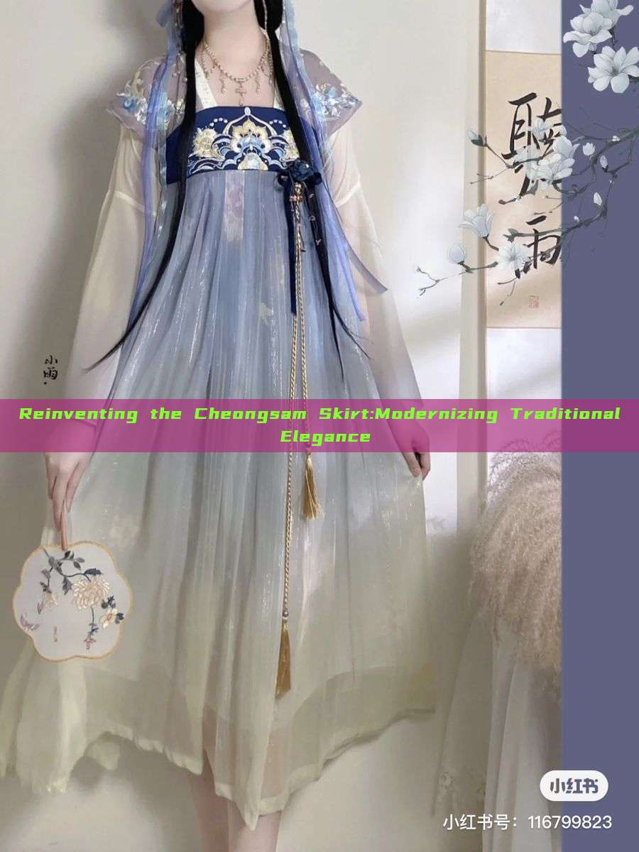 Reinventing the Cheongsam Skirt:Modernizing Traditional Elegance Reinventing the Cheongsam Skirt:Modernizing Traditional Elegance