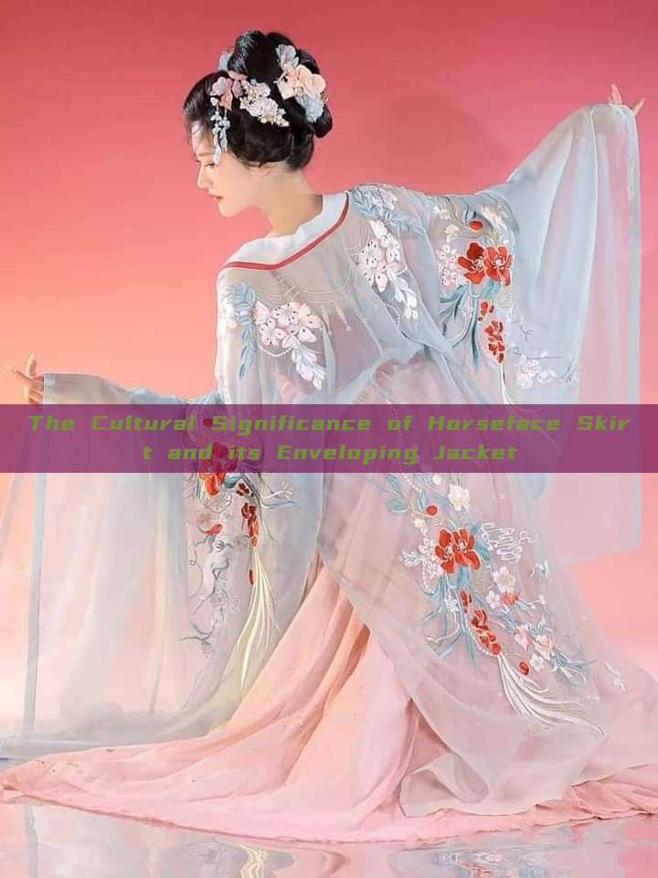 The Cultural Significance of Horseface Skirt and its Enveloping Jacket The Cultural Significance of Horseface Skirt and its Enveloping Jacket