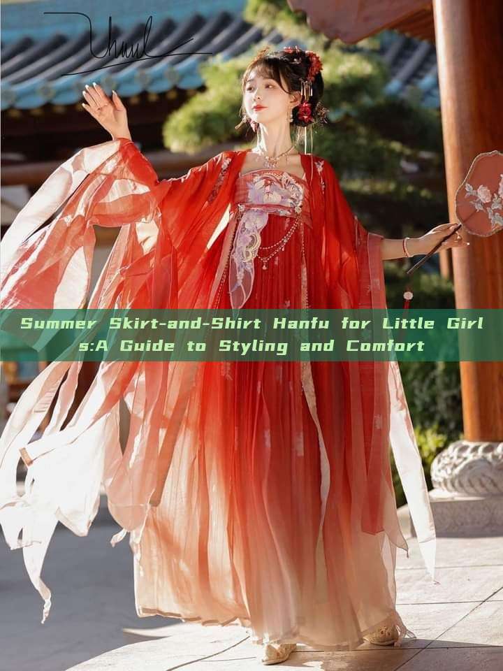 Summer Skirt-and-Shirt Hanfu for Little Girls:A Guide to Styling and Comfort