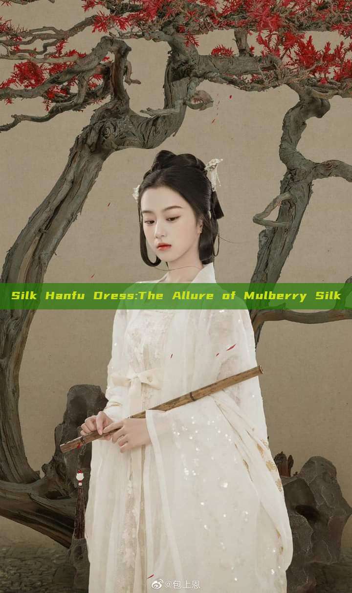 Silk Hanfu Dress:The Allure of Mulberry Silk