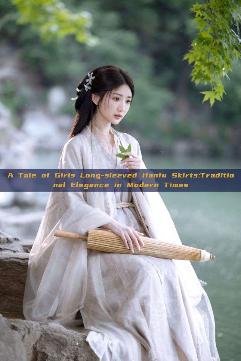 A Tale of Girls Long-sleeved Hanfu Skirts:Traditional Elegance in Modern Times A Tale of Girls Long-sleeved Hanfu Skirts:Traditional Elegance in Modern Times
