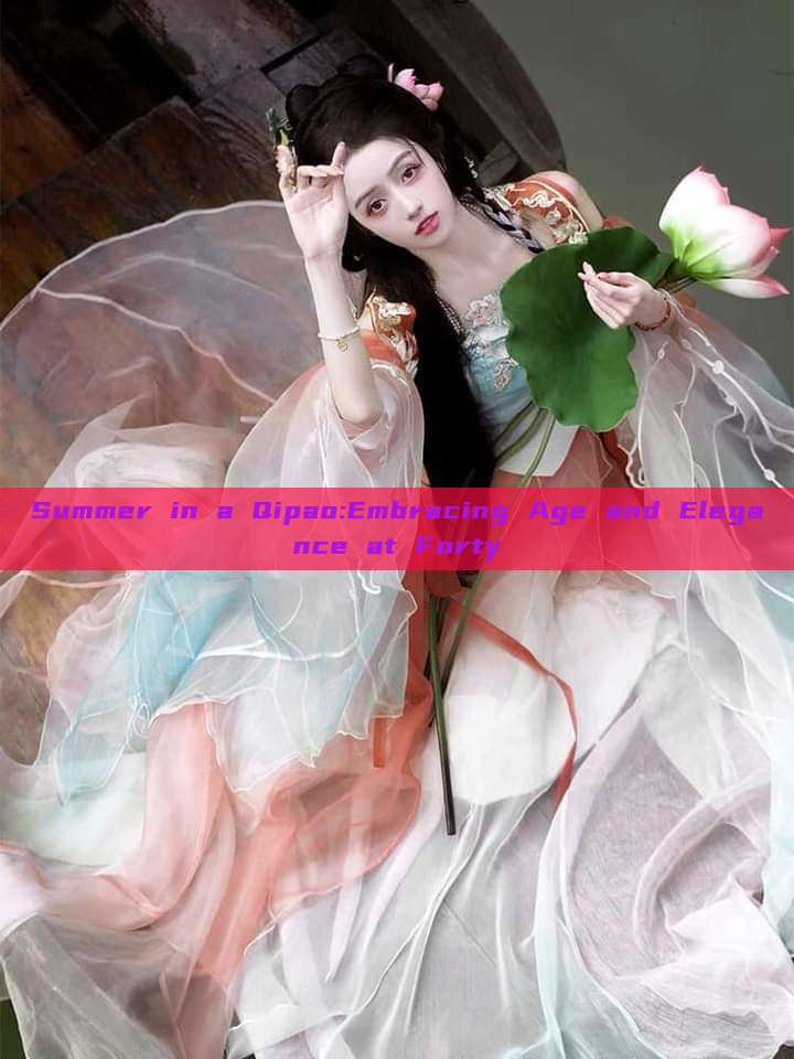 Summer in a Qipao:Embracing Age and Elegance at Forty Summer in a Qipao:Embracing Age and Elegance at Forty
