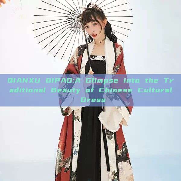QIANXU QIPAO:A Glimpse into the Traditional Beauty of Chinese Cultural Dress QIANXU QIPAO:A Glimpse into the Traditional Beauty of Chinese Cultural Dress