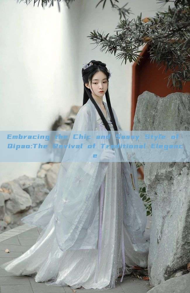 Embracing the Chic and Sassy Style of Qipao:The Revival of Traditional Elegance Embracing the Chic and Sassy Style of Qipao:The Revival of Traditional Elegance