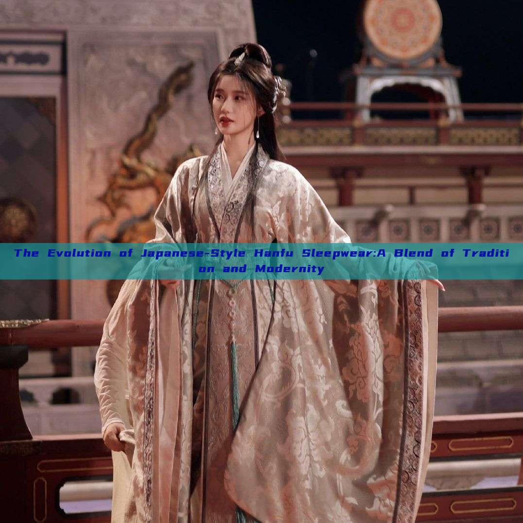 The Evolution of Japanese-Style Hanfu Sleepwear:A Blend of Tradition and Modernity The Evolution of Japanese-Style Hanfu Sleepwear:A Blend of Tradition and Modernity