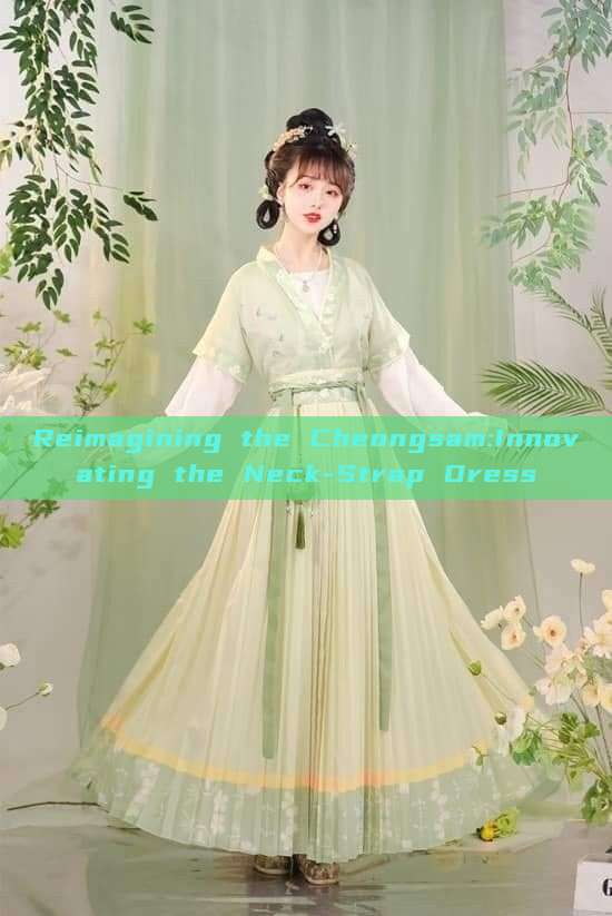 Reimagining the Cheongsam:Innovating the Neck-Strap Dress Reimagining the Cheongsam:Innovating the Neck-Strap Dress