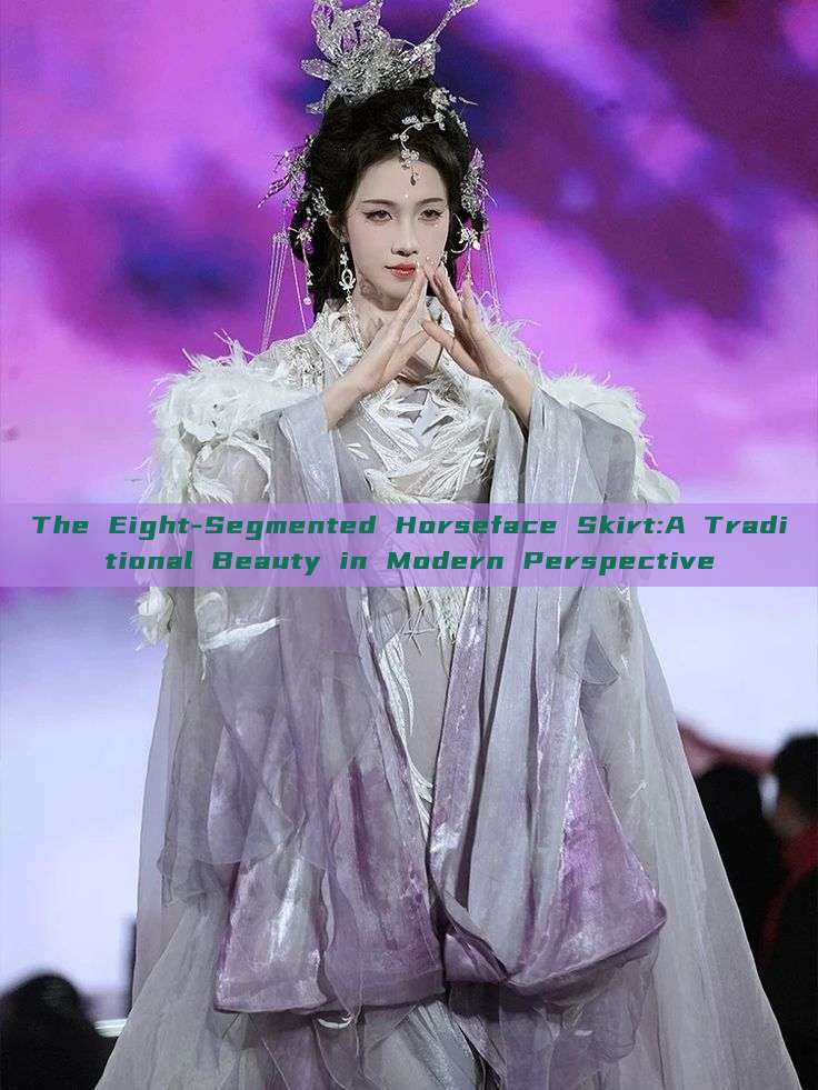 The Eight-Segmented Horseface Skirt:A Traditional Beauty in Modern Perspective