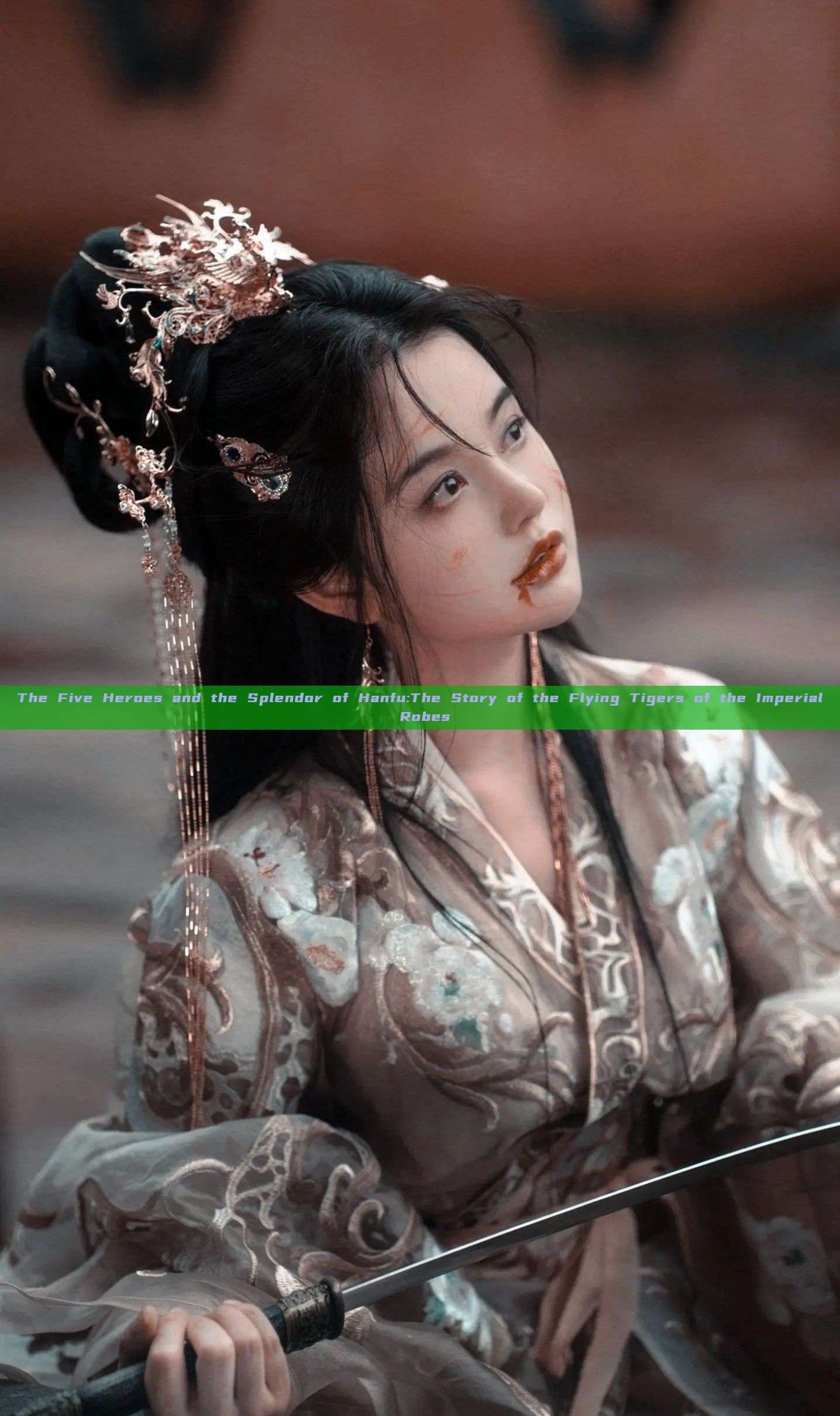 The Five Heroes and the Splendor of Hanfu:The Story of the Flying Tigers of the Imperial Robes The Five Heroes and the Splendor of Hanfu:The Story of the Flying Tigers of the Imperial Robes
