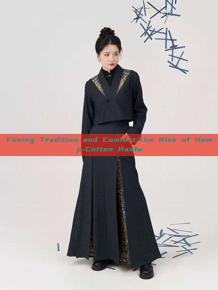 Fusing Tradition and Comfort:The Rise of Hemp-Cotton Hanfu Fusing Tradition and Comfort:The Rise of Hemp-Cotton Hanfu