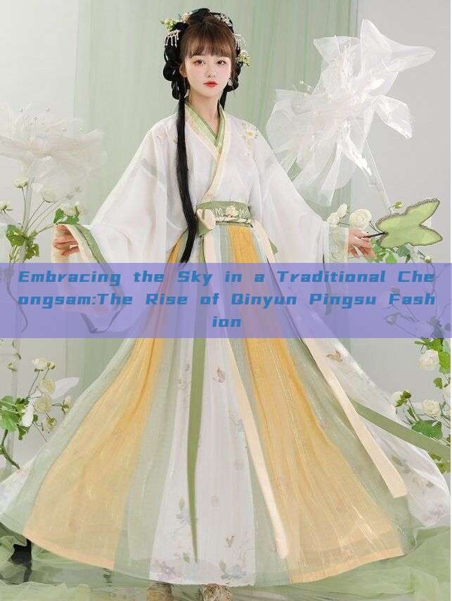 Embracing the Sky in a Traditional Cheongsam:The Rise of Qinyun Pingsu Fashion Embracing the Sky in a Traditional Cheongsam:The Rise of Qinyun Pingsu Fashion