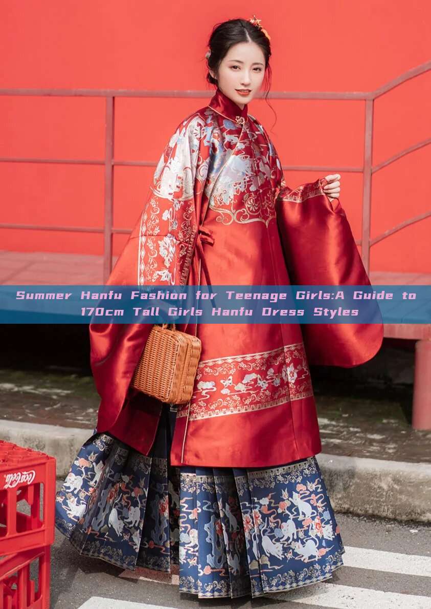 Summer Hanfu Fashion for Teenage Girls:A Guide to 170cm Tall Girls Hanfu Dress Styles Summer Hanfu Fashion for Teenage Girls:A Guide to 170cm Tall Girls Hanfu Dress Styles