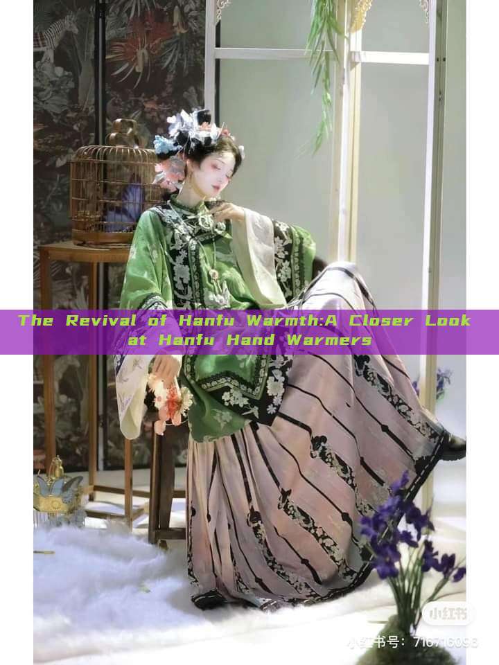 The Revival of Hanfu Warmth:A Closer Look at Hanfu Hand Warmers