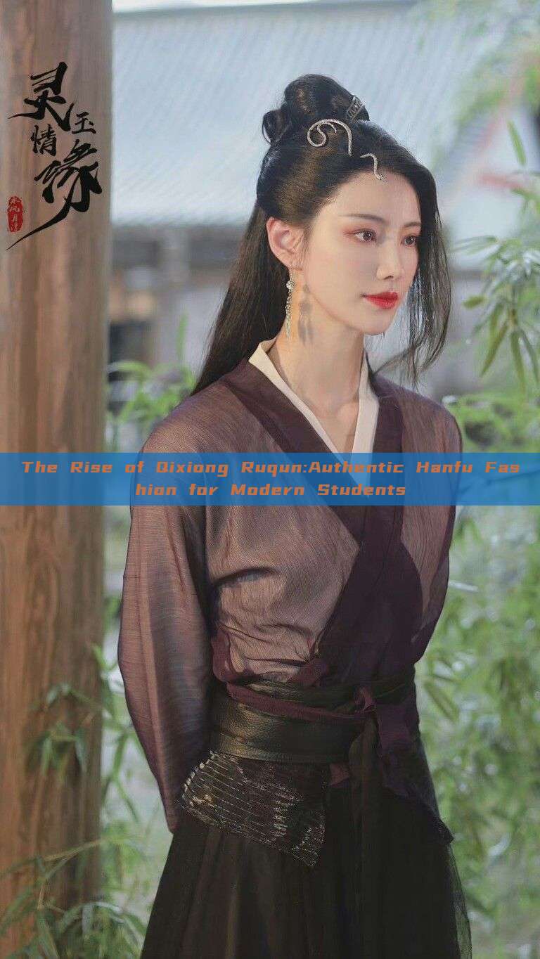 The Rise of Qixiong Ruqun:Authentic Hanfu Fashion for Modern Students
