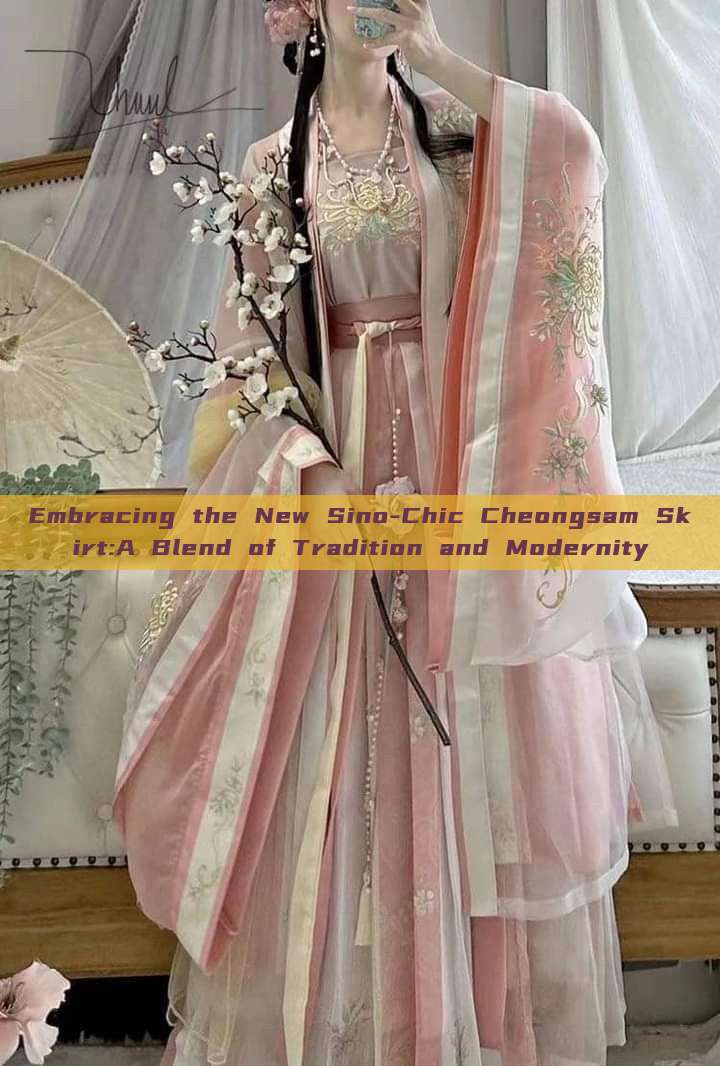 Embracing the New Sino-Chic Cheongsam Skirt:A Blend of Tradition and Modernity Embracing the New Sino-Chic Cheongsam Skirt:A Blend of Tradition and Modernity