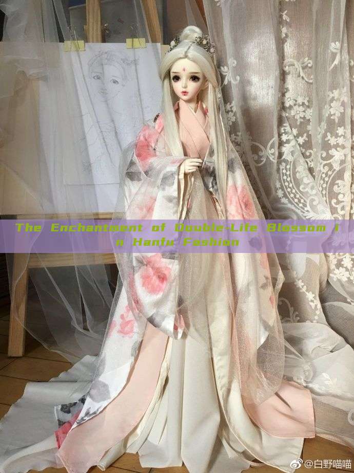 The Enchantment of Double-Life Blossom in Hanfu Fashion The Enchantment of Double-Life Blossom in Hanfu Fashion